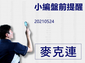 【麥克連】20210524小編盤前提醒