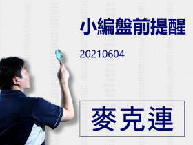 【麥克連】20210604小編盤前提醒