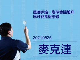 【麥克連】20210626重磅評論：聯準會提前升息可能是假訊號