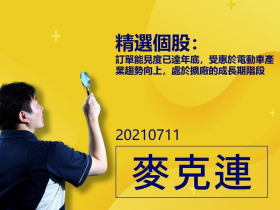 【麥克連】20210711精選個股：訂單能見度已達年底，受惠於電動車產業趨勢向上，處於擴廠的成長期階段