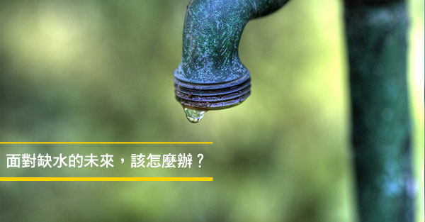 面對缺水的未來，該怎麼辦？