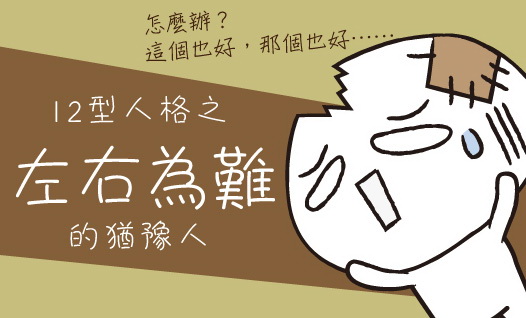 〈12型雪逗人介紹篇〉人格十：猶豫不決、左右為難的猶豫人