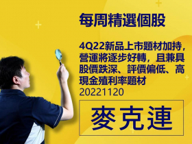 【麥克連】20221120精選個股：4Q22新品上市題材加持，營運將逐步好轉，且兼具股價跌深、評價偏低、高現金殖利率題材