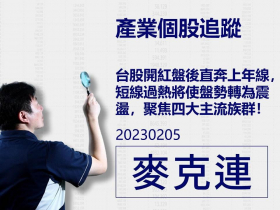 【麥克連】20230205產業個股追蹤：台股開紅盤後直奔上年線，短線過熱將使盤勢轉為震盪，聚焦四大主流族群！